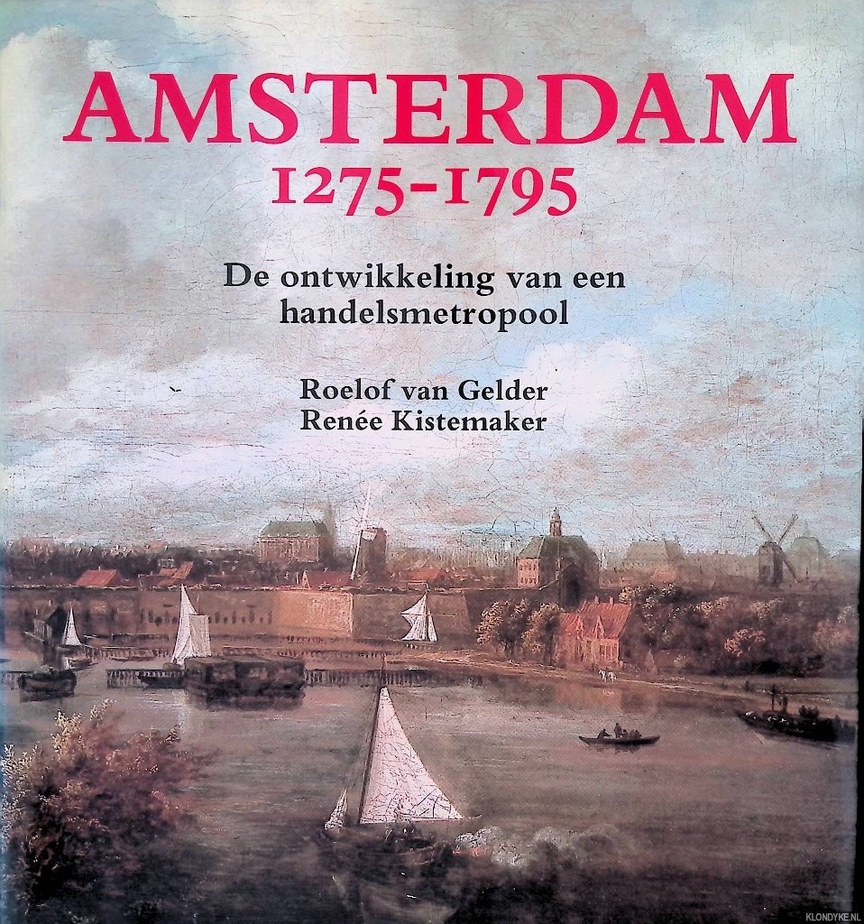 Gelder, Roelof van & Renée Kistemaker - Amsterdam 1275-1795: de ontwikkeling van een handelsmetropool