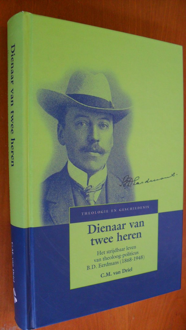 Driel, C.M. van - Dienaar van twee heren / het strijdbaar leven van theoloog-politicus B.D. Eerdmans (1868-1948)