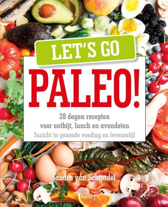 Schijndel, Sandra van - Let's go Paleo / 28 dagen recepten voor ontbijt, lunch en avondeten; inzicht in gezonde voeding en levensstijl.