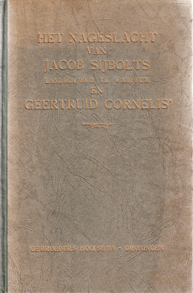 Jacob Sijbolts & Geertruid Cornelis. - Het nageslacht van Jacon Sijbolts landbouwer te Warffum en Geertruid Cornelis
