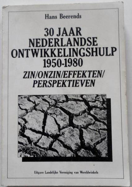 Beerends Hans - 30 jaar Nederlandse ontwikkelingshulp 1950-1980 zin onzin effekten perspektieven