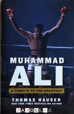 Thomas Hauser - Muhammad Ali. A tribute to the greatest