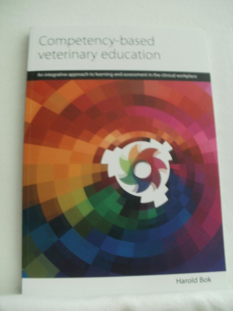 Bok, Harold - Competency-based veterinary education. An integrative approach to learning and assessment in the clinical workplace. Proefschrift