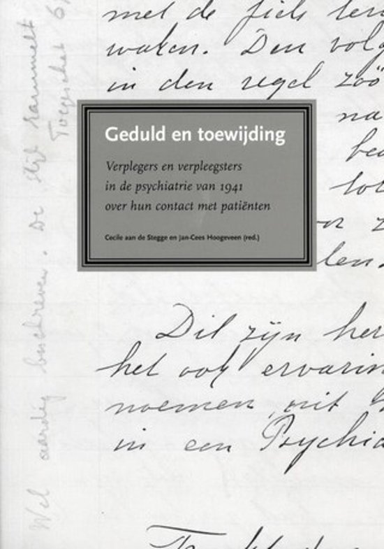 Stegge, Cecile aan de en Jan-Cees Hoogeveen (red.) - Geduld en toewijding. Verplegers en verpleegsters in de psychiatrie van 1941 over hun werk met patiënten.