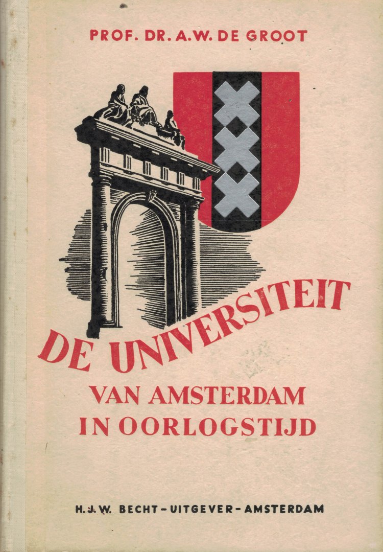 Groot, Prof.Dr. A.W. de - De Universiteit van Amsterdam in oorlogstijd