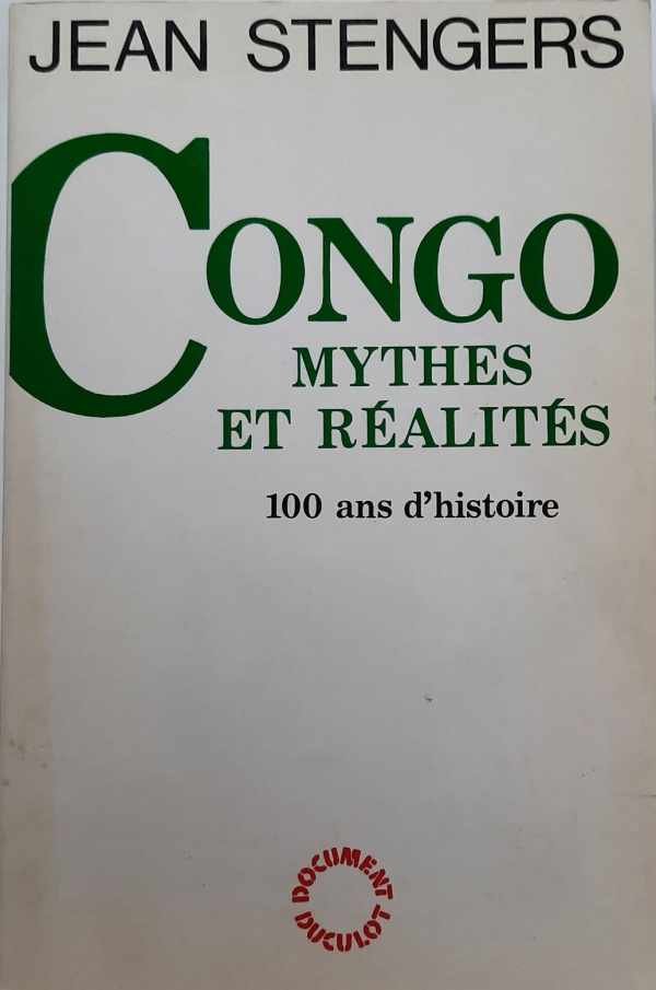 STENGERS Jean - Congo. Mythes et réalités. 100 ans d'histoire.