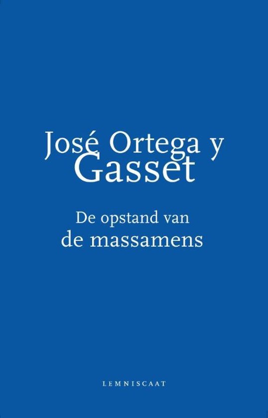 Ortega y Gasset, José - De opstand van de massamens. Eerste integrale Nederlandse editie.