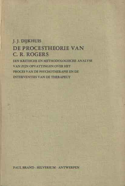 Dijkhuis, J.J. - De Procestheorie van C.R. Rogers. , Een kritische en methodologische analyse van zijn opvattingen over het proces van de psychotherapie en de interventies van de therapeut