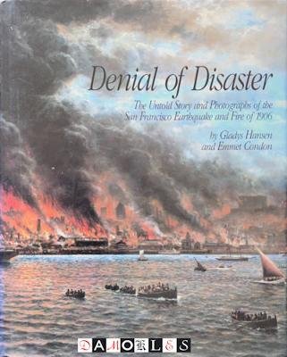 Gladys Hansen, Emmet Condon - Denial of Disaster. The Untold Story and Photographs of the San Francisco Earthquake and Fire of 1906
