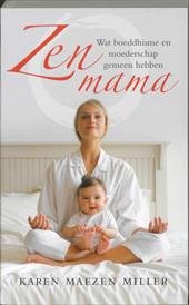 Miller , Karen - Zen  Mama -Wat boeddhisme en moederschap gemeen hebben