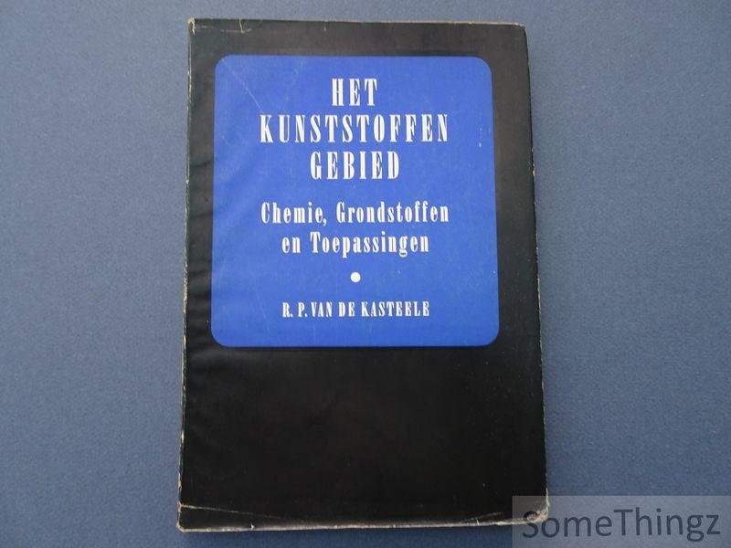 Kasteele, R.P. van de - Het kunststoffengebied. Chemie, grondstoffen en toepassingen