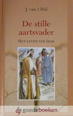 t Hul, J. van - De stille aartsvader *nieuw* --- Het leven van Izak