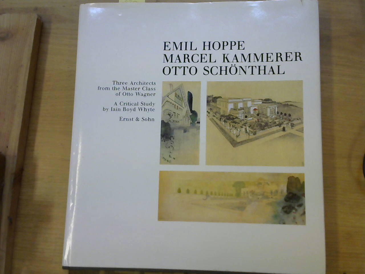 Whyte Iain Boyd - Emil Hoppe, Marcel Kammerer, Otto Schönthal, Three Architects from the Master Class of Otto Wagner