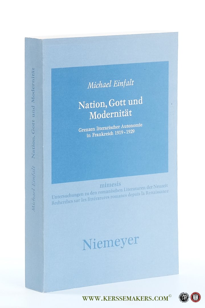 Einfalt, Michael. - Nation, Gott und Modernität. Grenzen literarischer Autonomie in Frankreich 1919-1929.