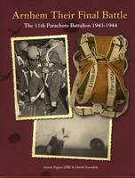 Pijpers, Gerrit; Truesdale, David - Arnhem Their Final Battle: The 11th Battalion The Parachute Regiment, 1943 - 1944