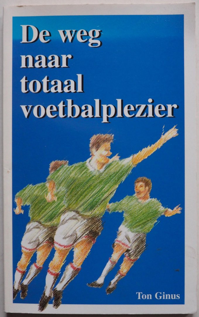 Ginus, Ton - De weg naar totaal voetbalplezier