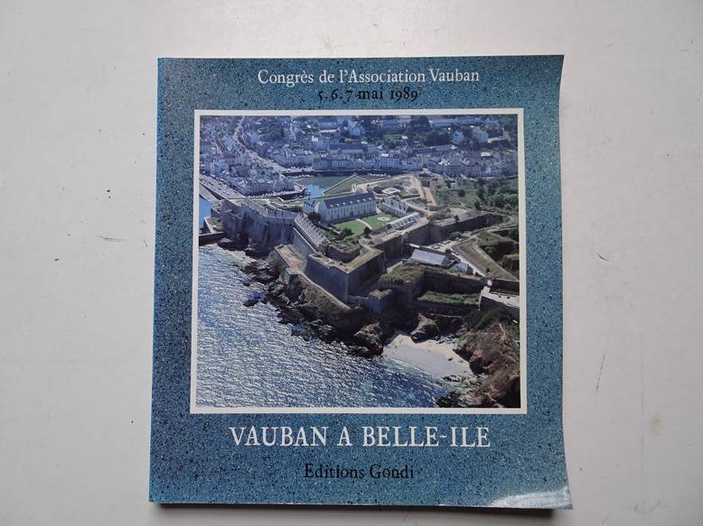  - Vauban a Belle-Ile; trois cents ans de fortification côtière en Morbihan; congrès de l'Association Vauban (5,6,7 mai 1989).
