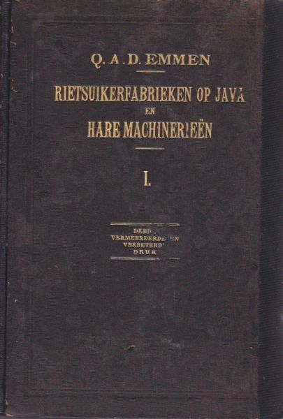 Emmen, Q.A.D. - Rietsuikerfabrieken op Java en hare machinerieën.Handboek voor geïnteresseerden bij de Rietsuiker-industrie. Derde verbeterde en vermeerderde druk met afbeeldingen in den tekst (2 delen).