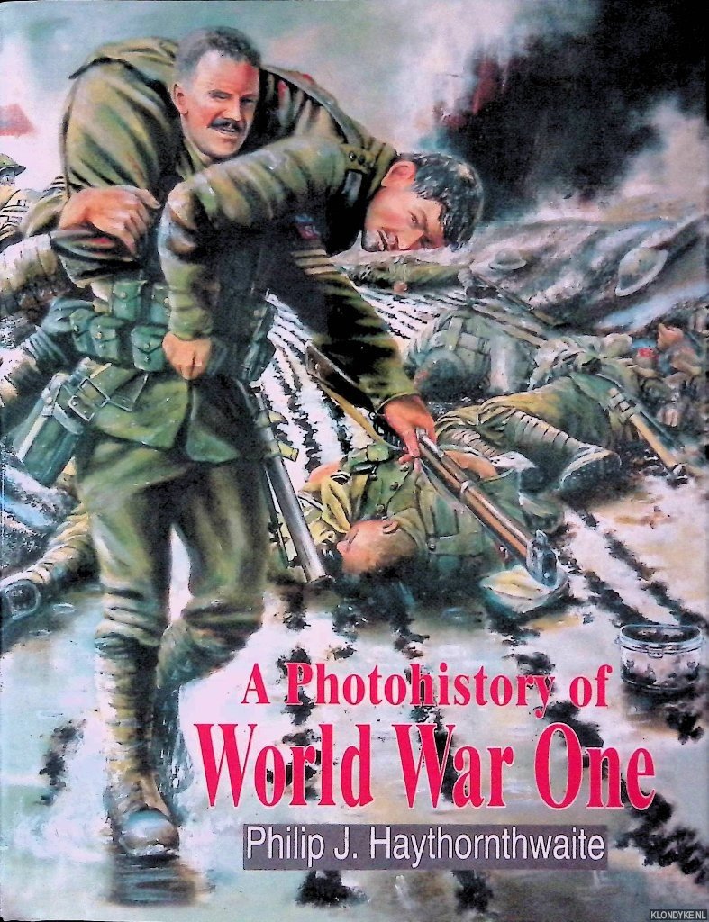 Haythornthwaite, Philip J. - A Photohistory of World War One