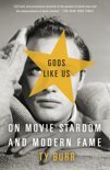 Burr, Ty - Gods Like Us / On Movie Stardom and Modern Fame