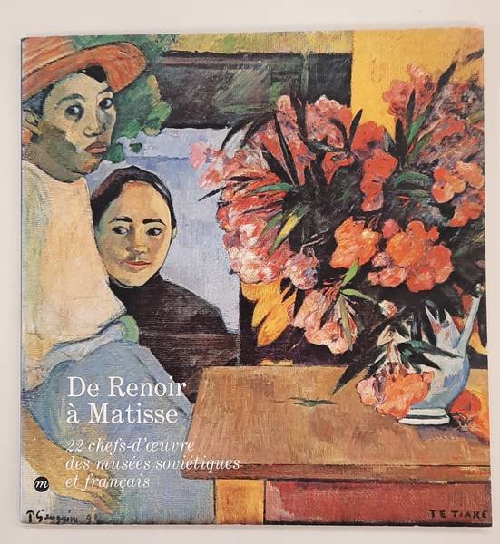 DISTEL,ANNE & MICHEL HOOG. - De Renoir à Matisse. 22 chefs-d'oeuvre des musées soviétiques et français - Grand Palais, 6 Juin - 18 Septembre 1978.