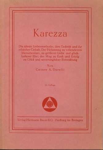 Dorelli, Cesare A. - Karezza. Die ideale Liebesmethode; ihre Technik und ihr ethischer Gehalt. Der Höhenweg zu vollendetern Menschentum, zu grösserer Liebe und glückhafterer Ehe; der Weg zu Kraft und Erfolg zu Glück und inversieglicher Entwicklung