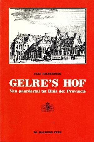 Cees Hilberdink - Gelre's Hof Van paardestal tot Huis der Provincie