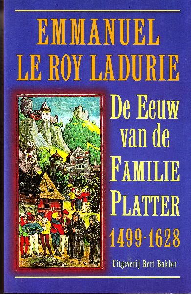 Le Roy Ladurie, Emmanuel - De Eeuw van de Familie Platter. 1499 - 1628