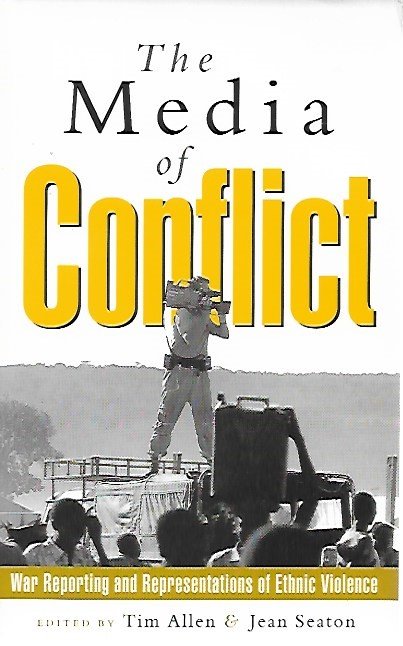 ALLEN Tim, SEATON Jean (editors) - The media of conflict. War reporting and representations of ethnic violence