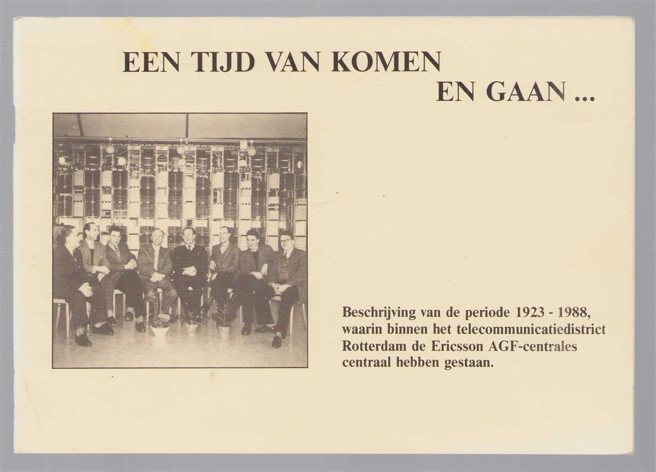 Houweling. Drs. E.F.M. , - Een tijd van komen en gaan... Beschrijving van de periode 1923 - 1988 waarin binnen het telecommunicatiedistrict Rotterdam de Ericsson AGF centrales centraal hebben gestaan.