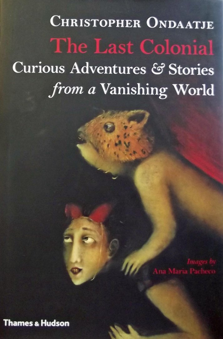 Ondaatje, Christopher. - The Last Colonial / Curious Adventures and Stories from a Vanishing World
