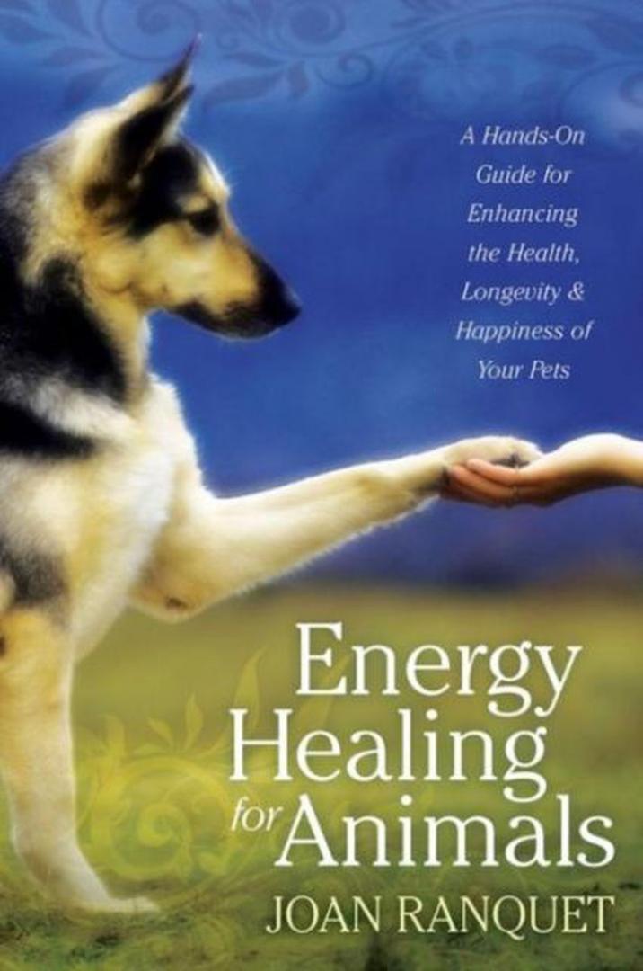 Joan Ranquet - Energy Healing for Animals / A Hands-On Guide for Enhancing the Health, Longevity & Happiness of Your Pets