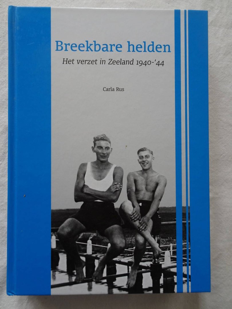 Rus, Carla. - Breekbare helden. Het verzet in Zeeland 1940-'44.