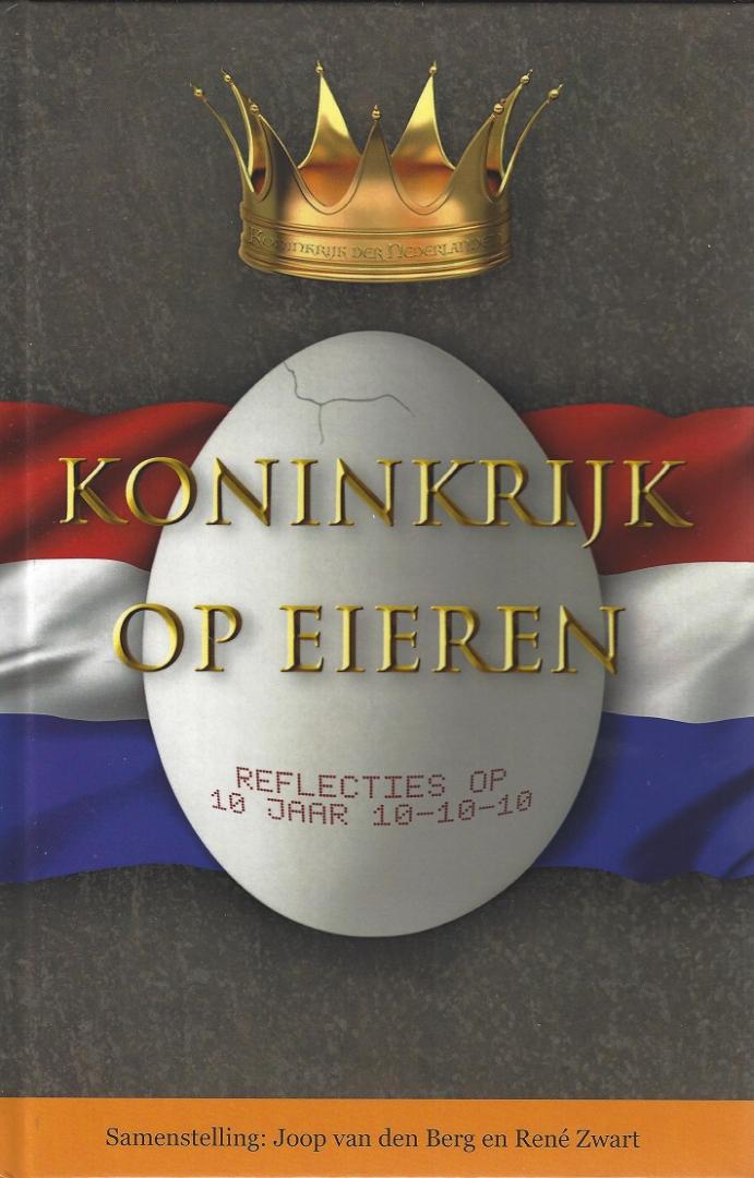 Berg, Joop van den, en Rene Zwart (red.) - Koninkrijk op eieren; Reflecties op 10 jaar 10-10-10.