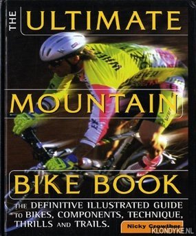 Crowther, Nicky - The Ultimate Mountain Bike Book. The definitive illustrated guide to bikes, components, technique, thrills and trails