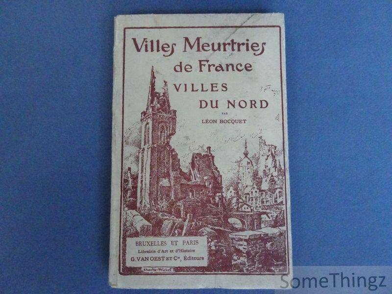 Bocquet, Léon. - Villes Meurtries de France - Villes du Nord. Lille, Douai, Cambrai, Valenciennes, Bergues, Dunkerque.