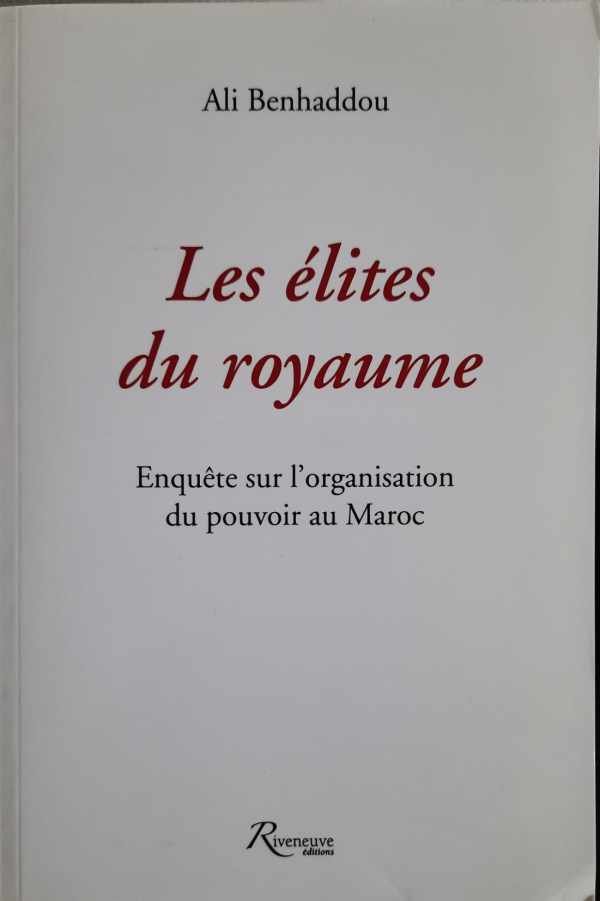 BENHADDOU Ali - Les élites du royaume. Enquête sur l'organisation du pouvoir au Maroc