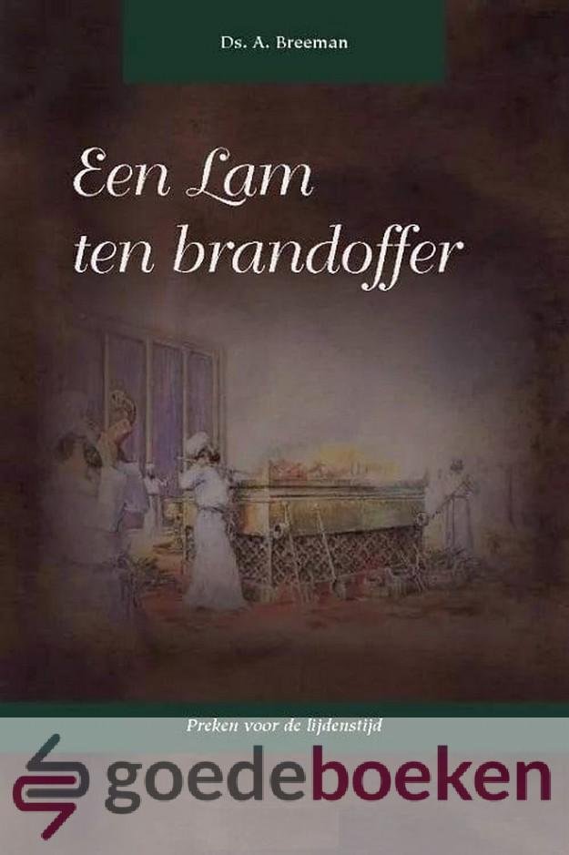 Breeman, Ds. A. - Een Lam ten brandoffer *nieuw* --- Preken voor de Lijdenstijd