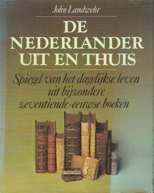 Landwehr, John - De Nederlander uit en thuis. Spiegel van het dagelijks leven uit bijzondere zeventiende-eeuwse boeken