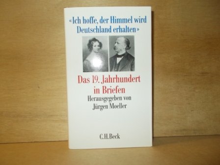 Moeller, Jürgen - Ich hoffe, der Himmel wird Deutschland erhalten das 19. Jahrhundert in Briefen