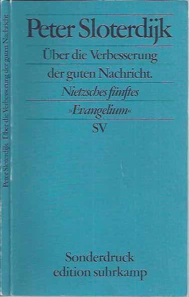 Sloterdijk, Peter. - Uber die Verbesserung der guten Nachricht. Nietzsches fünftes 'Evangelium': rede zum 100. Todestag von Friedrich Nietzsche, gehalten in Weimar am 25. August 2000.