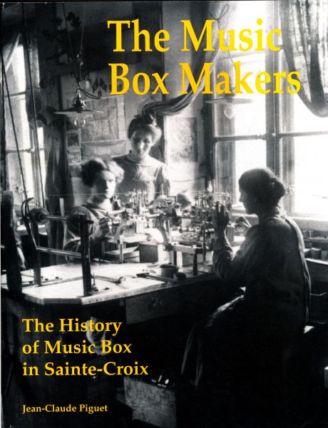 Piguet, Jean-Claude - The Music Box Makers / The History of the Music Box in Sainte-Croix / The Music Box Manufacturers