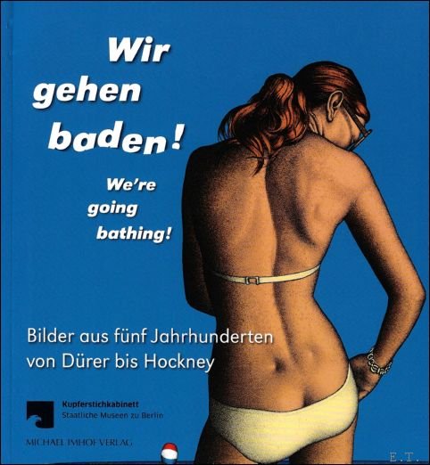 Benjamin Rux , Heinrich Schulze Altcappenberg - Wir Gehen Baden! We're Going Bathing! : Bilder Aus Funf Jahrhunderten Von Durer Bis Hockney