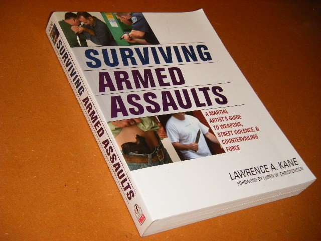 Lawrence A. Kane - Surviving Armed Assaults A Martial Artist`s Guide to Weapons, Street Violence, and Countervailing Force
