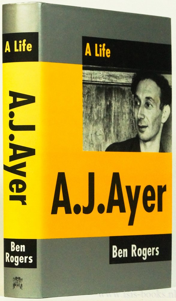 AYER, A.J., ROGERS, B. - A.J. Ayer. A life.