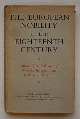 Goodwin, A - The European Nobility in the Eighteenth Century. Studies of the Nobilities of the Major European States in the pre- Reform Era