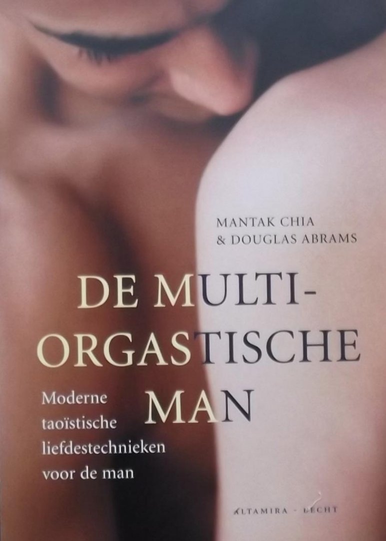 Chia, Mantak. /  Abrams, Douglas - De multi-orgastische man / moderne taoistische liefdestechnieken voor de man