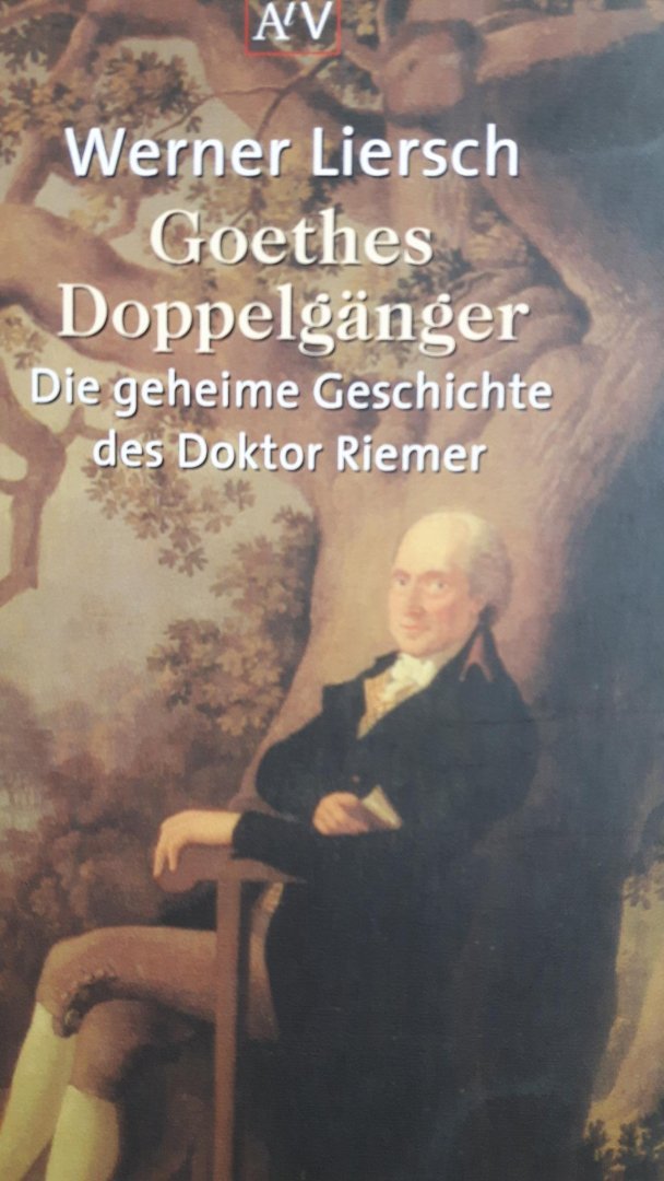 Liersch, Werner - Goethes Doppelgänger, Die geheime Geschichte des Doktor Riemer.