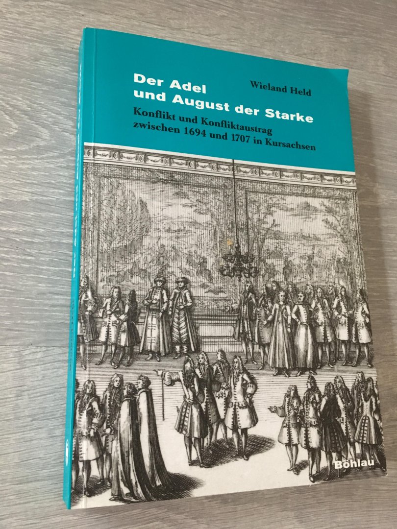 Wieland Held - Der Adel und August der starke, konflikt und konflictaustrag zwischen 1694 und 1707 in Kursachsen