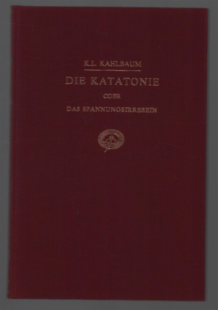 Kahlbaum, K.L. - Die Katonie oder das Spannungsirresein. Ein klinischer Form psychischer Krankheit. ( 1874 )